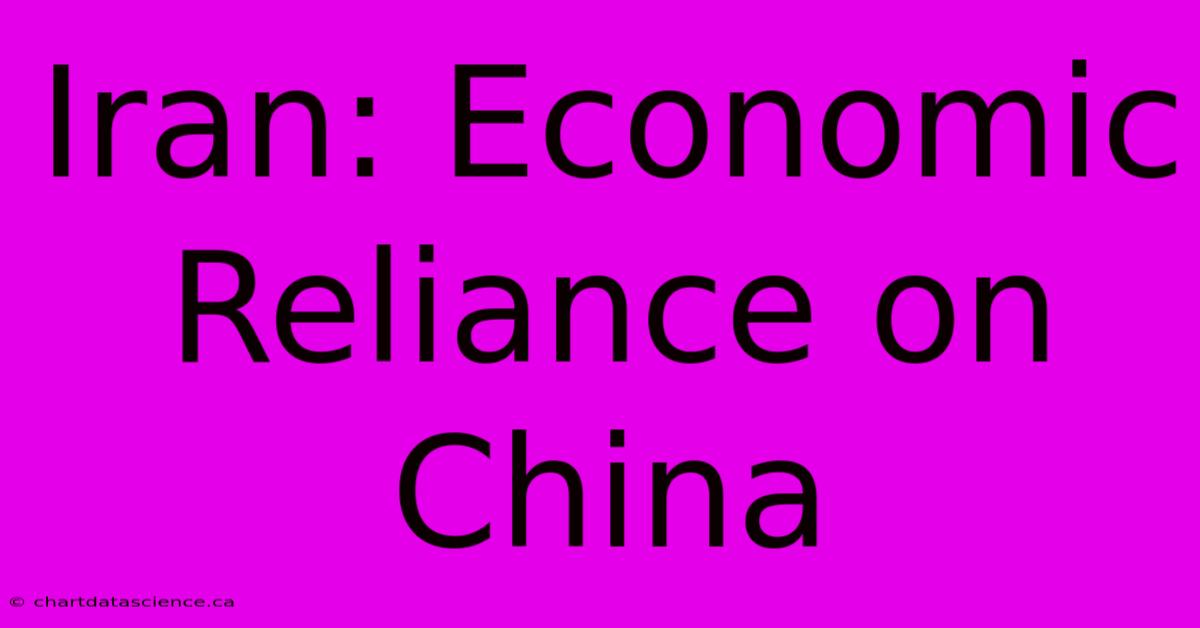 Iran: Economic Reliance On China