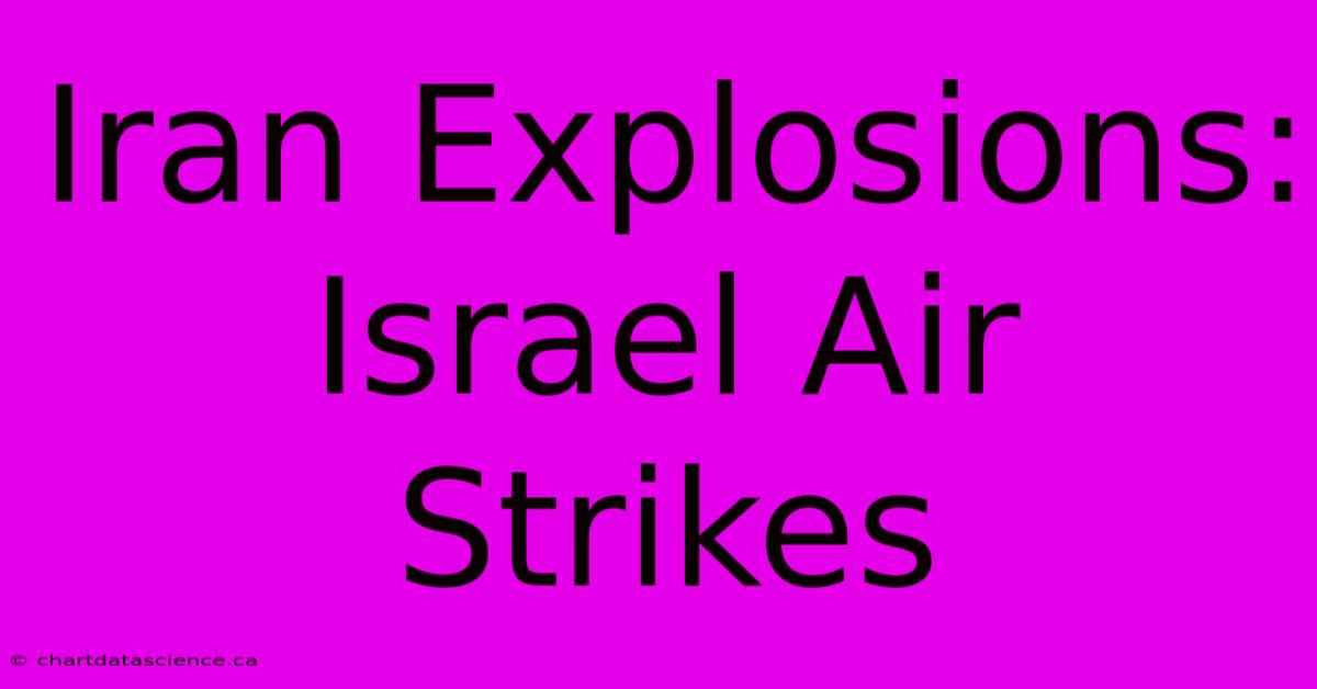 Iran Explosions: Israel Air Strikes