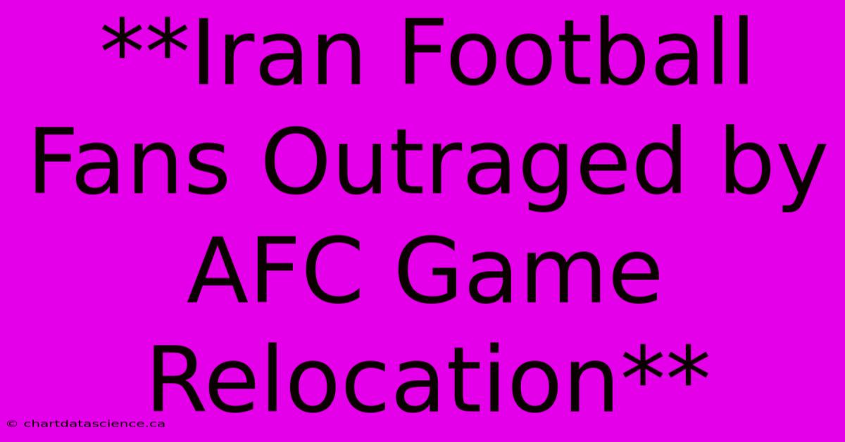 **Iran Football Fans Outraged By AFC Game Relocation**