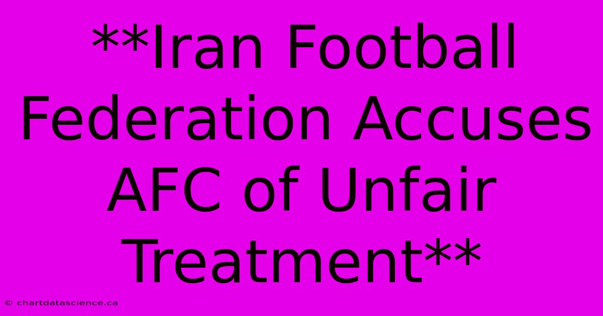 **Iran Football Federation Accuses AFC Of Unfair Treatment**