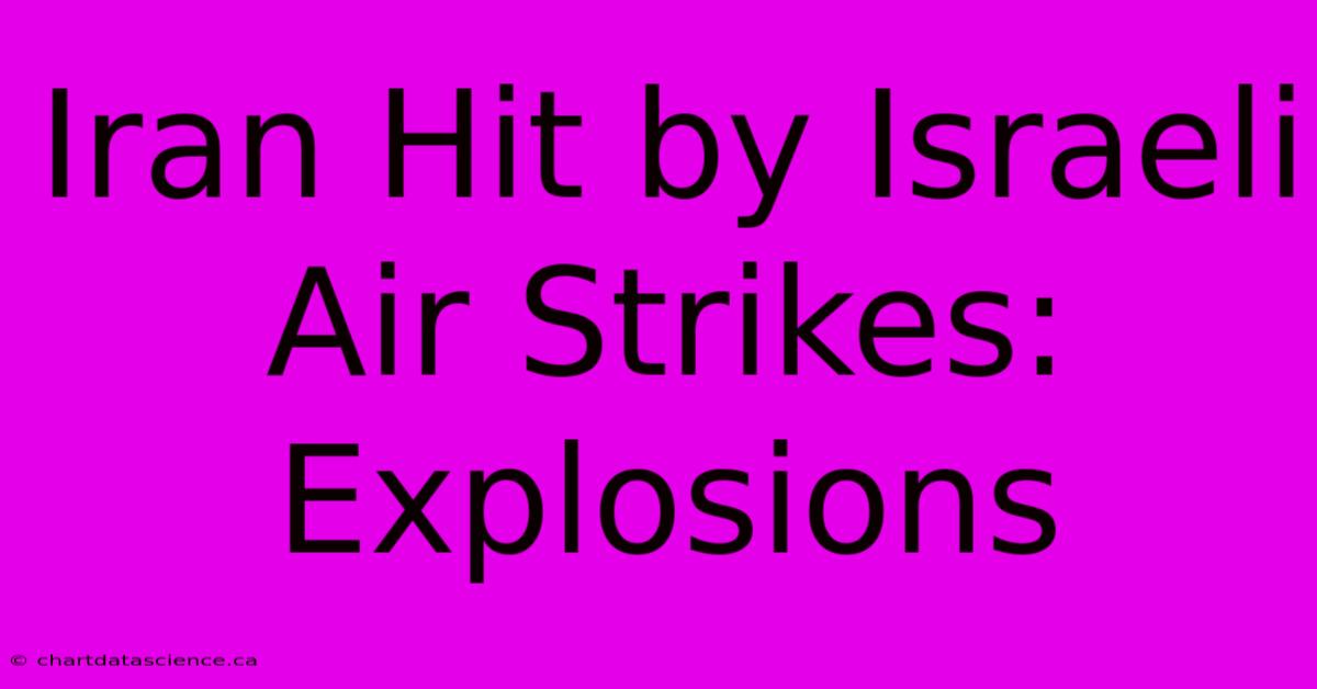 Iran Hit By Israeli Air Strikes: Explosions