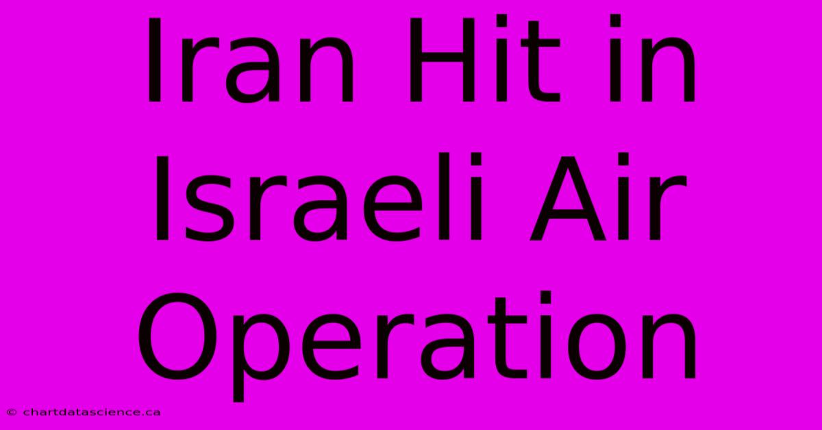 Iran Hit In Israeli Air Operation 