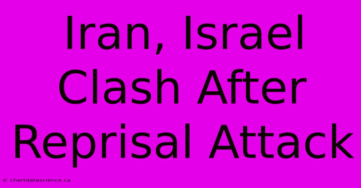 Iran, Israel Clash After Reprisal Attack