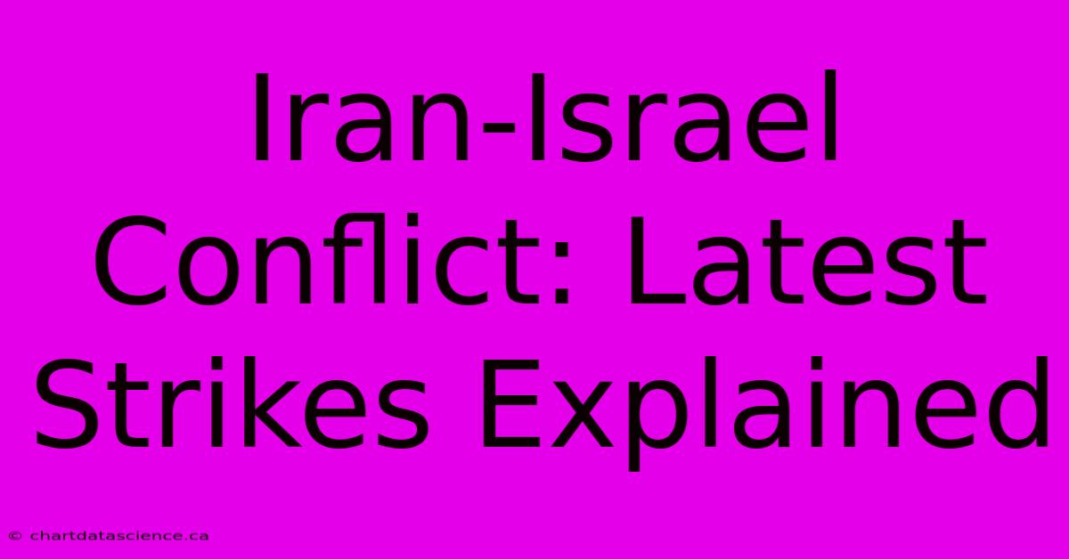 Iran-Israel Conflict: Latest Strikes Explained