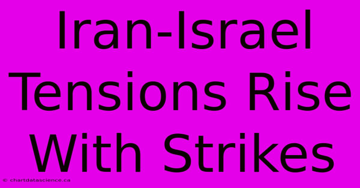 Iran-Israel Tensions Rise With Strikes