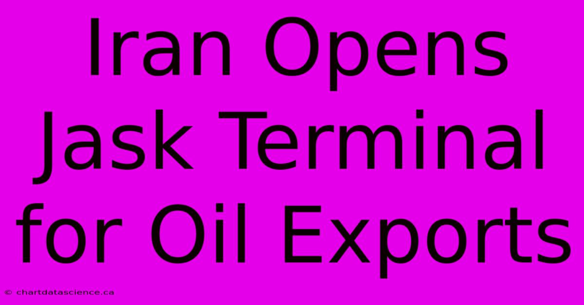 Iran Opens Jask Terminal For Oil Exports