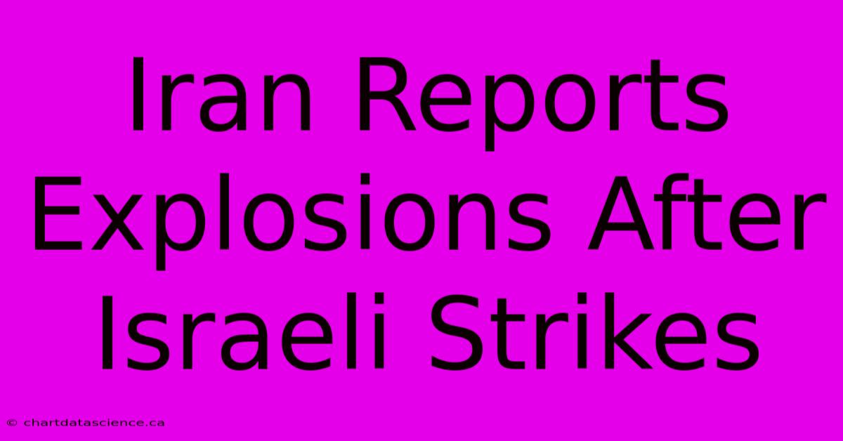 Iran Reports Explosions After Israeli Strikes 