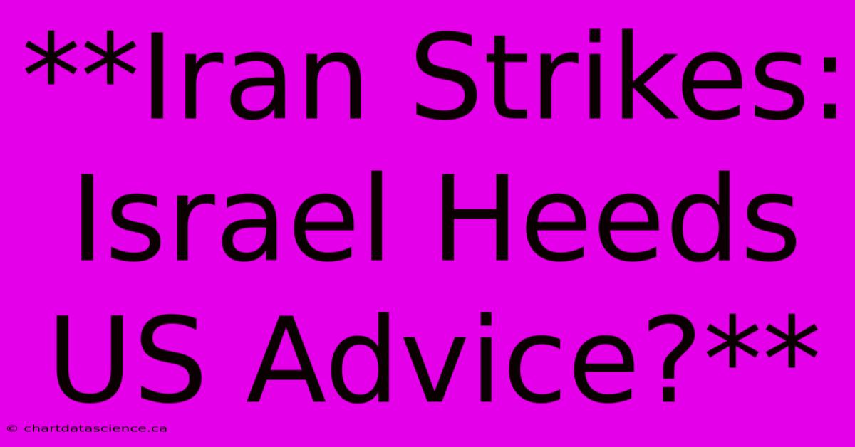 **Iran Strikes: Israel Heeds US Advice?** 