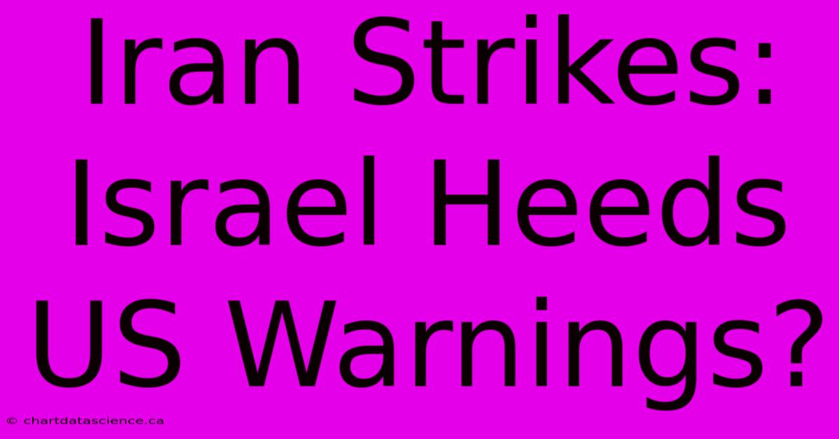 Iran Strikes: Israel Heeds US Warnings?