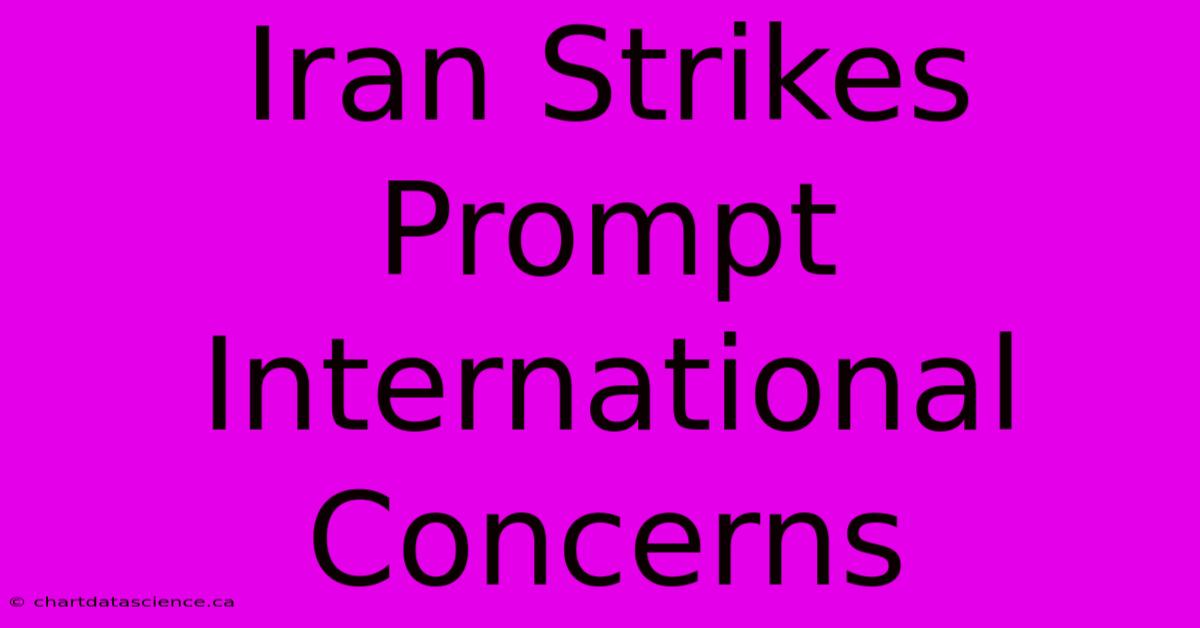 Iran Strikes Prompt International Concerns