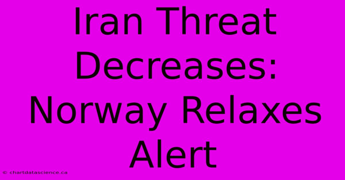 Iran Threat Decreases: Norway Relaxes Alert