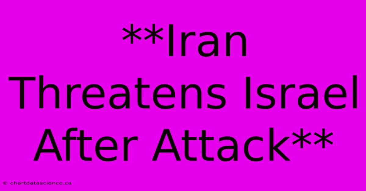 **Iran Threatens Israel After Attack**