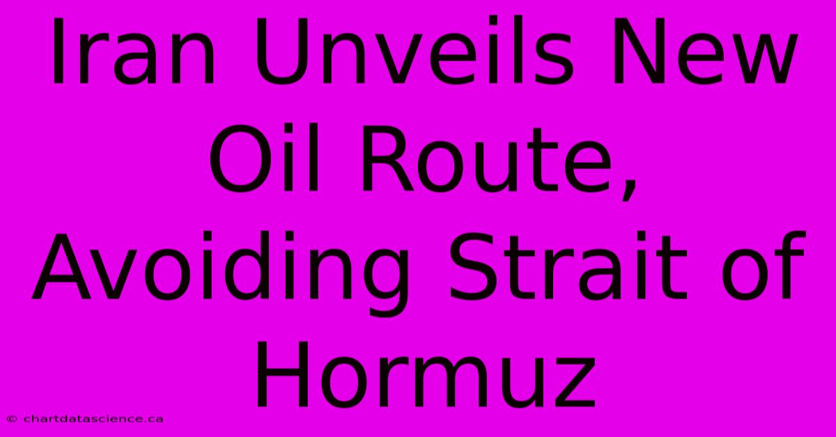 Iran Unveils New Oil Route, Avoiding Strait Of Hormuz