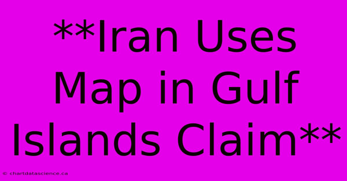 **Iran Uses Map In Gulf Islands Claim**