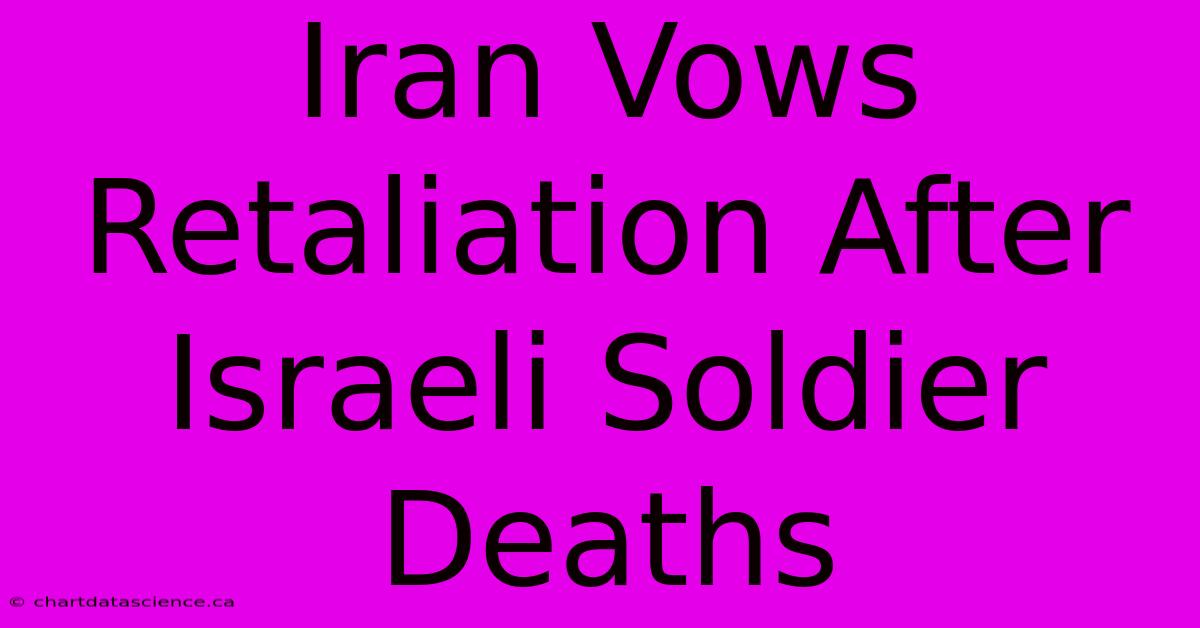 Iran Vows Retaliation After Israeli Soldier Deaths