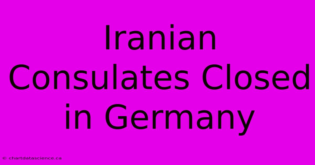 Iranian Consulates Closed In Germany