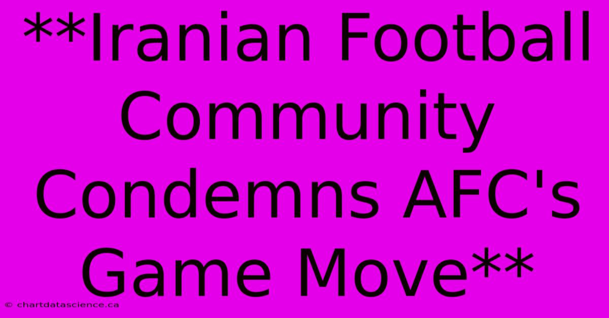 **Iranian Football Community Condemns AFC's Game Move**