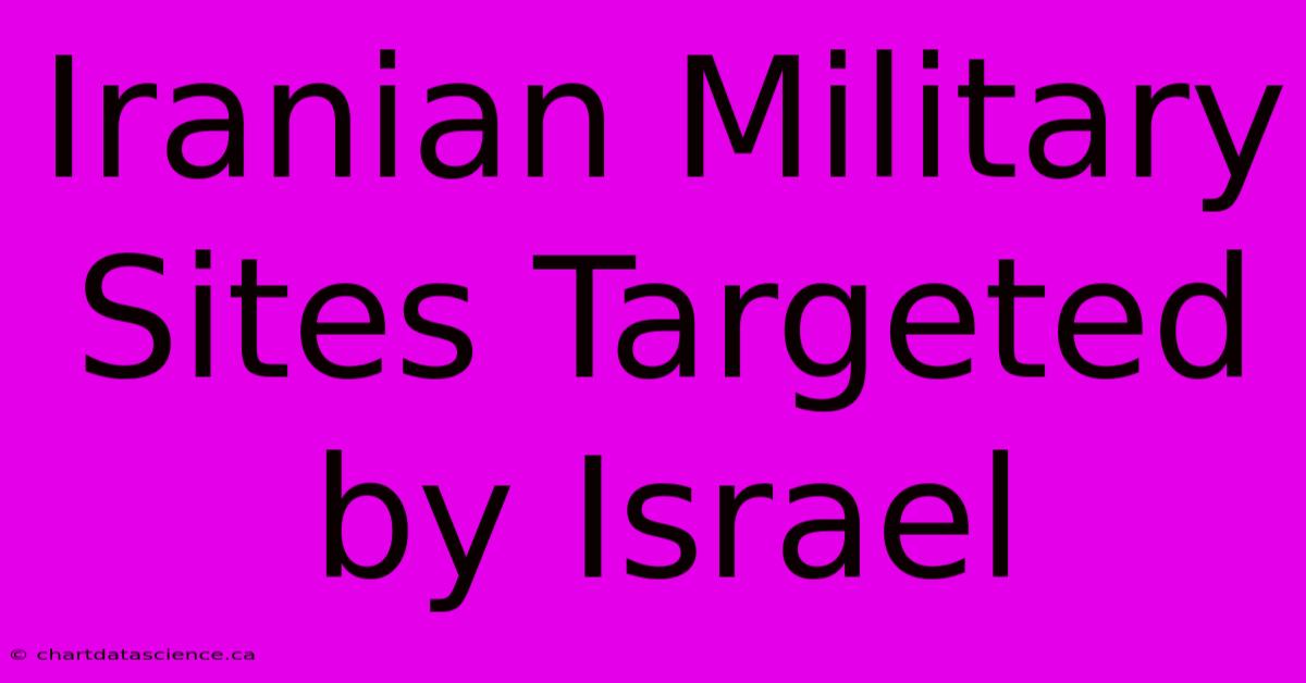 Iranian Military Sites Targeted By Israel