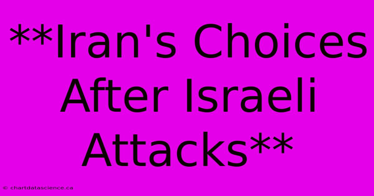 **Iran's Choices After Israeli Attacks**