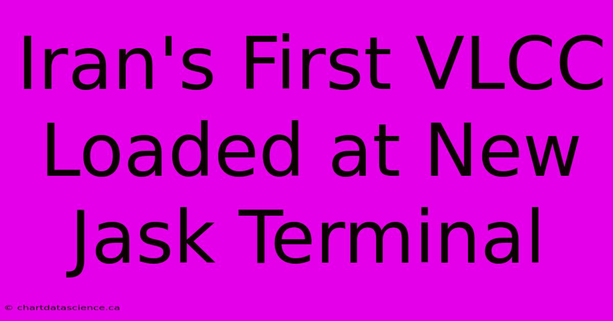 Iran's First VLCC Loaded At New Jask Terminal