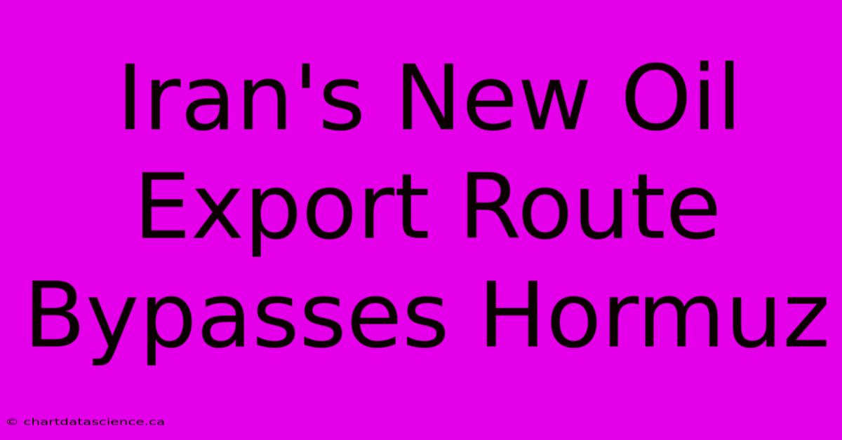 Iran's New Oil Export Route Bypasses Hormuz