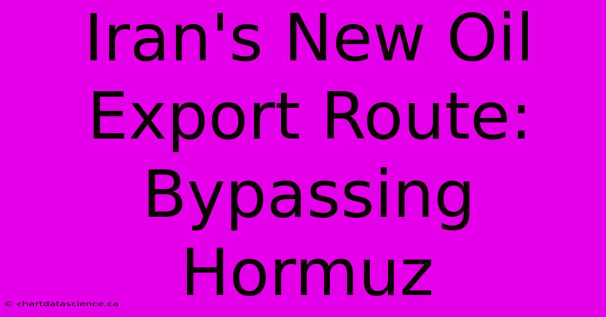 Iran's New Oil Export Route: Bypassing Hormuz