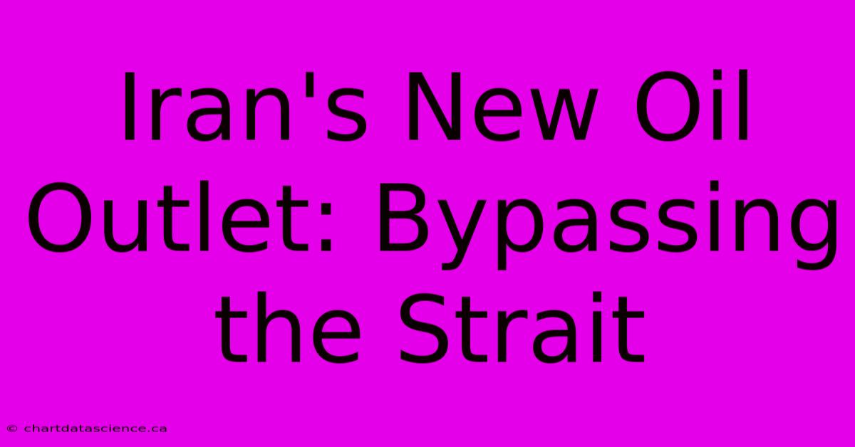 Iran's New Oil Outlet: Bypassing The Strait