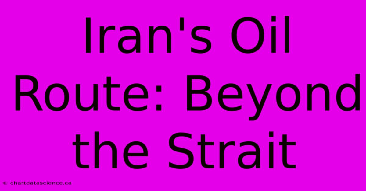 Iran's Oil Route: Beyond The Strait 