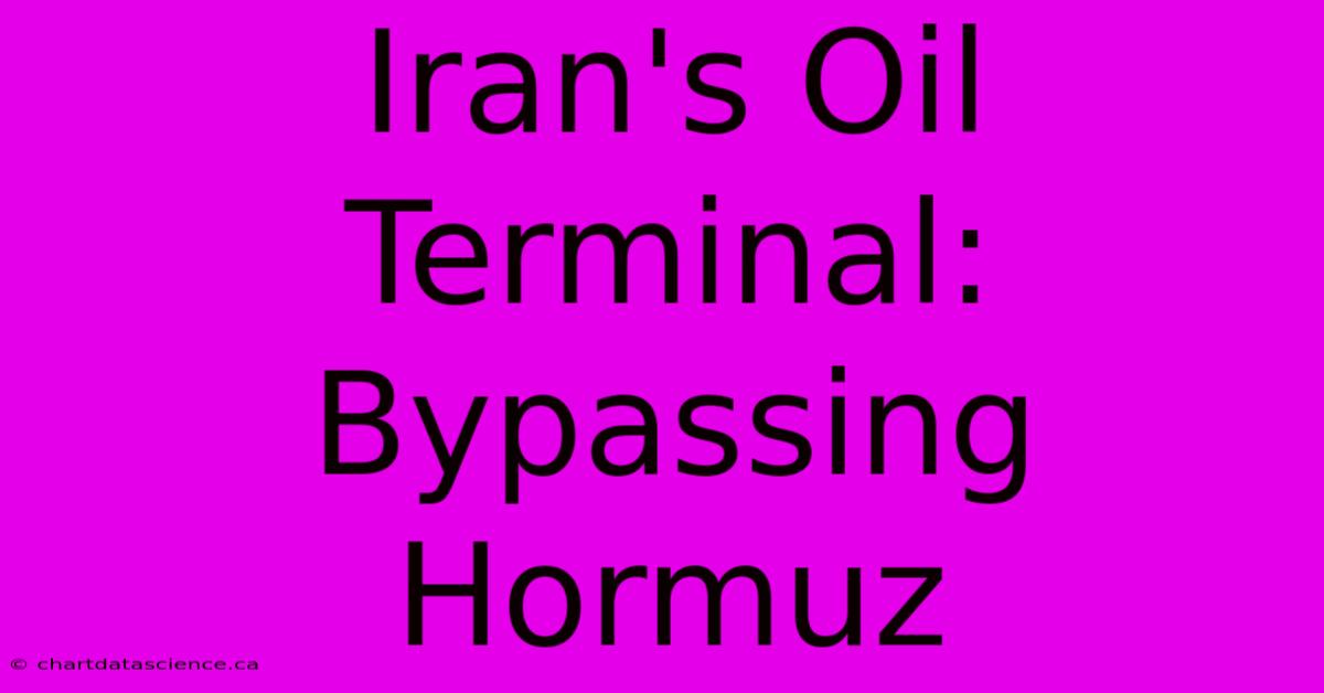 Iran's Oil Terminal: Bypassing Hormuz