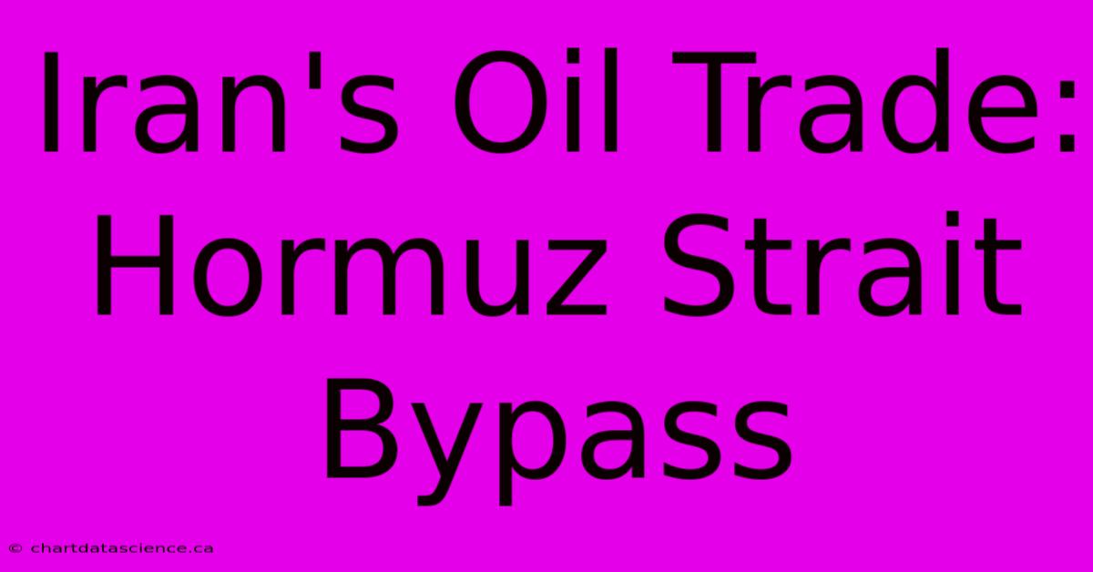 Iran's Oil Trade: Hormuz Strait Bypass