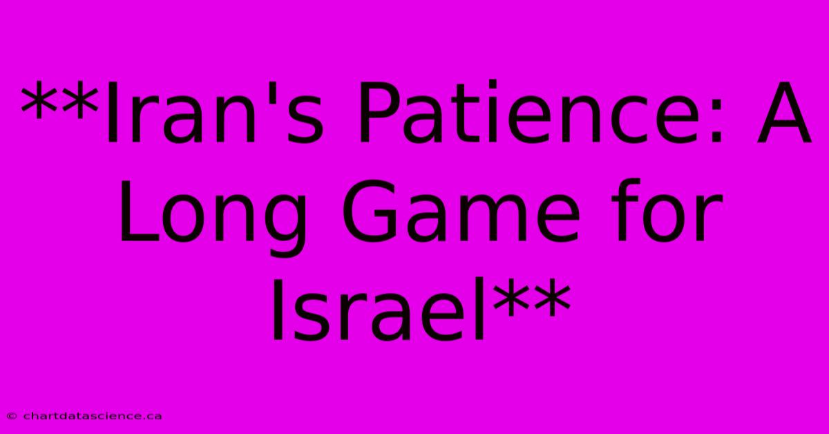 **Iran's Patience: A Long Game For Israel** 