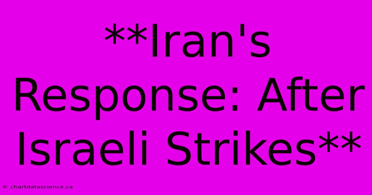 **Iran's Response: After Israeli Strikes**