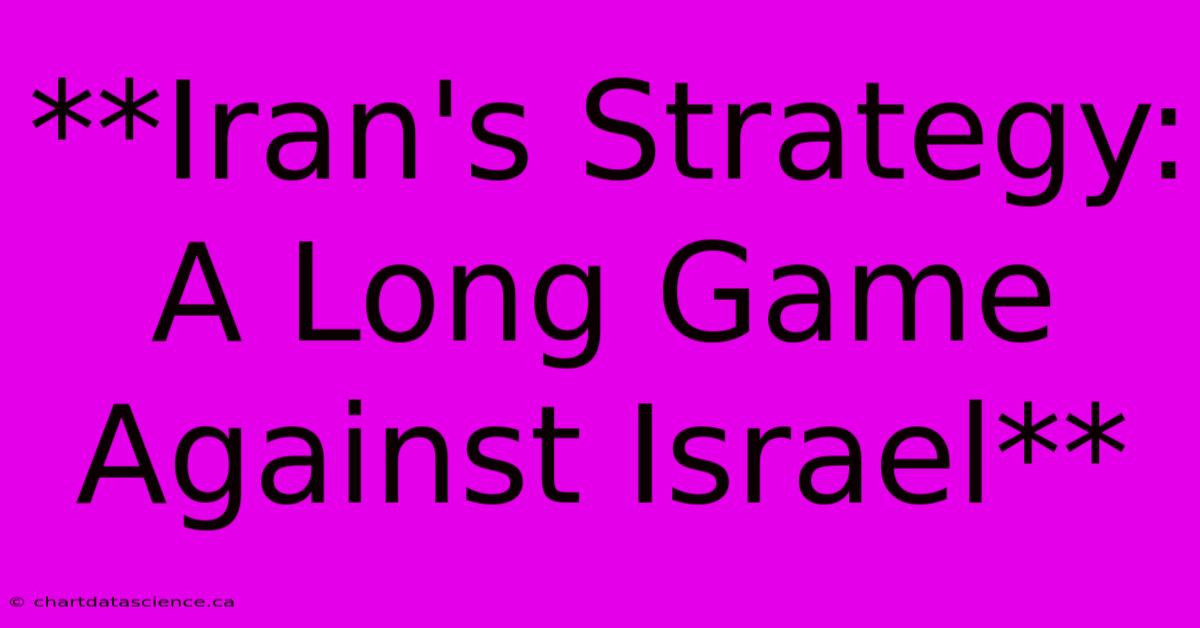 **Iran's Strategy: A Long Game Against Israel**