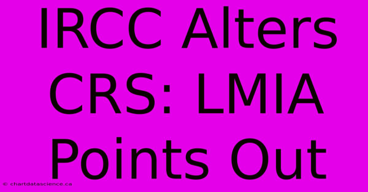 IRCC Alters CRS: LMIA Points Out