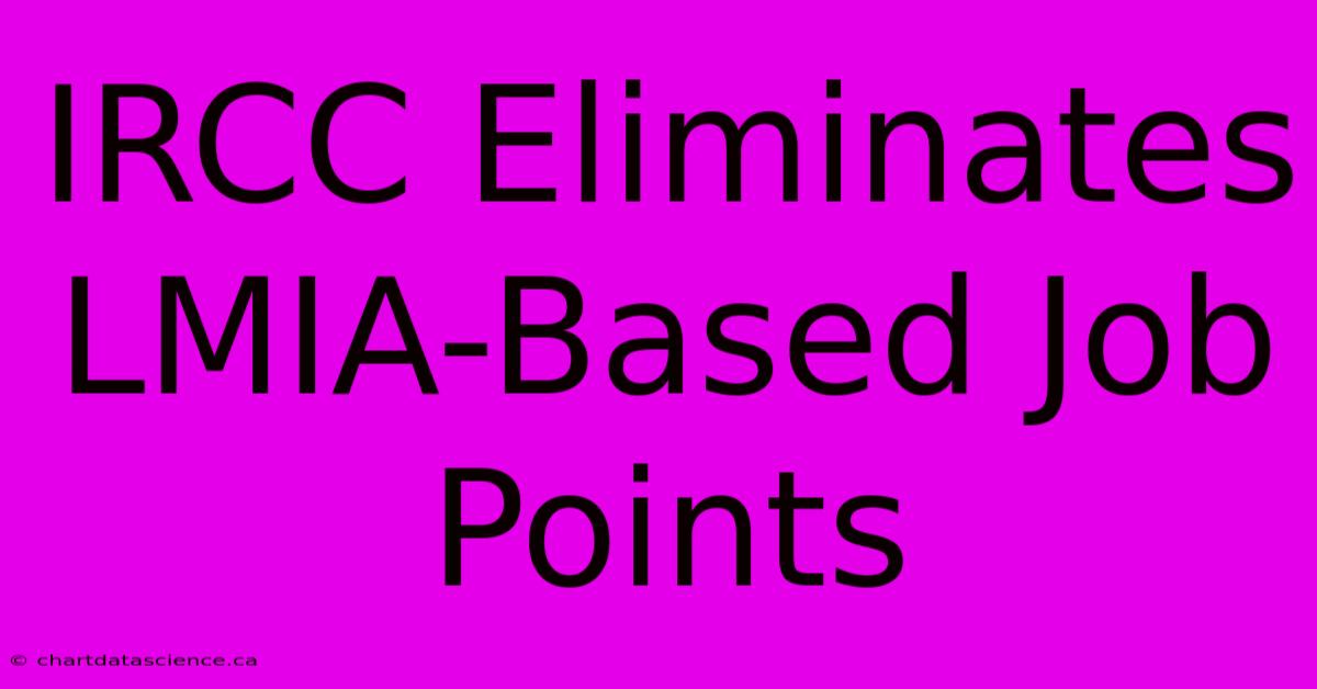 IRCC Eliminates LMIA-Based Job Points