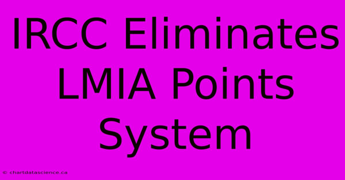 IRCC Eliminates LMIA Points System