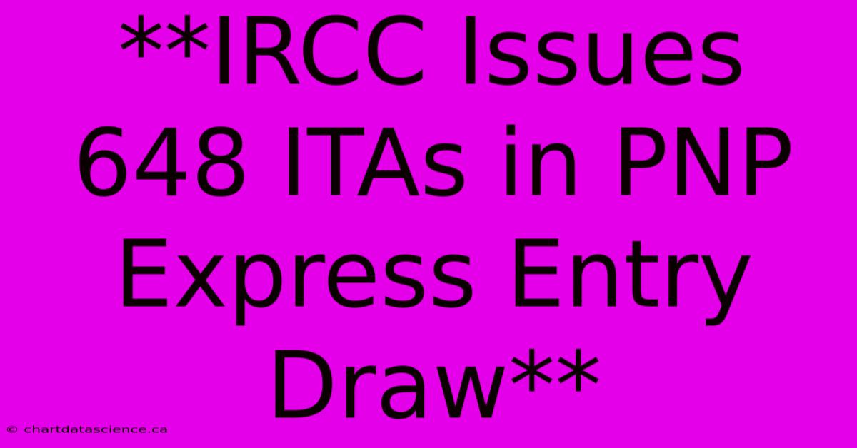 **IRCC Issues 648 ITAs In PNP Express Entry Draw**