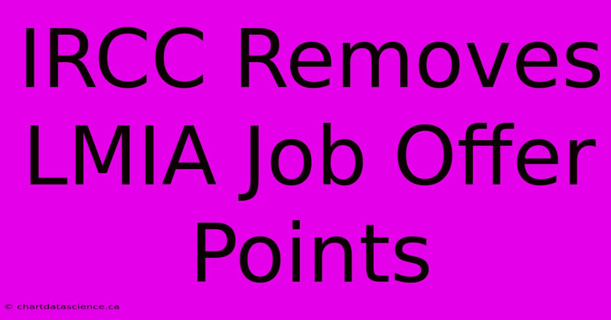 IRCC Removes LMIA Job Offer Points