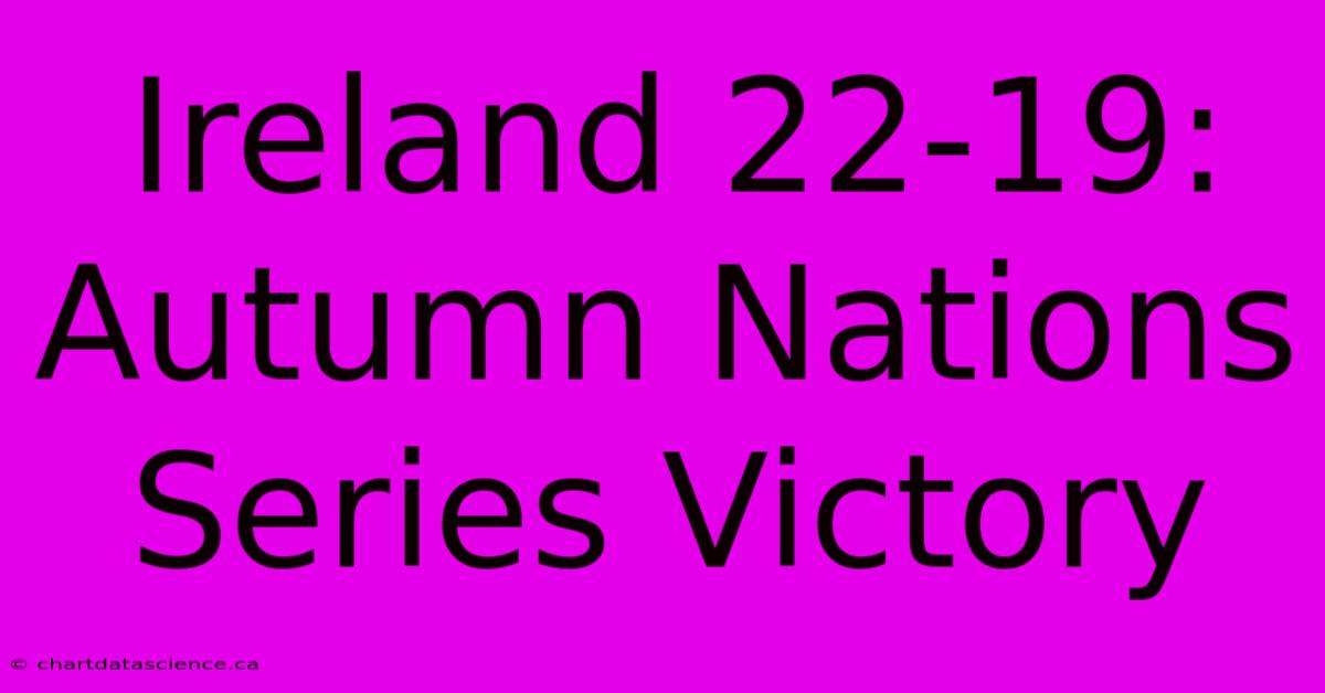 Ireland 22-19: Autumn Nations Series Victory