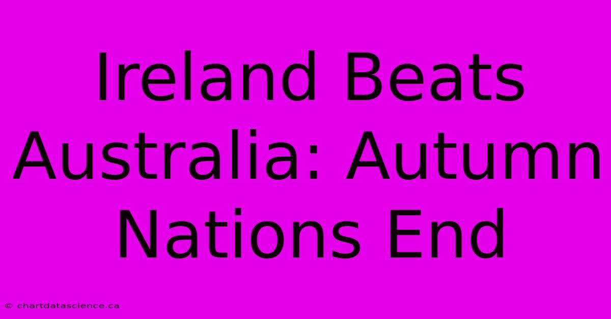 Ireland Beats Australia: Autumn Nations End