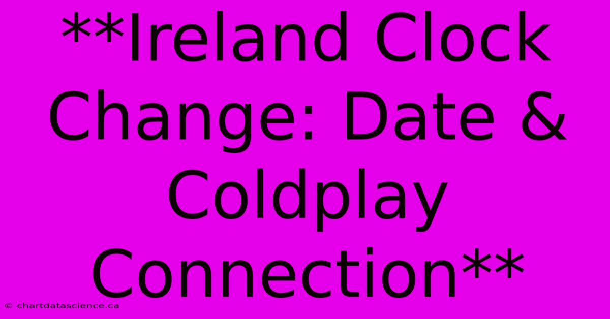 **Ireland Clock Change: Date & Coldplay Connection** 