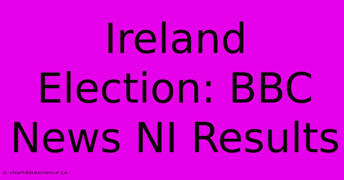 Ireland Election: BBC News NI Results