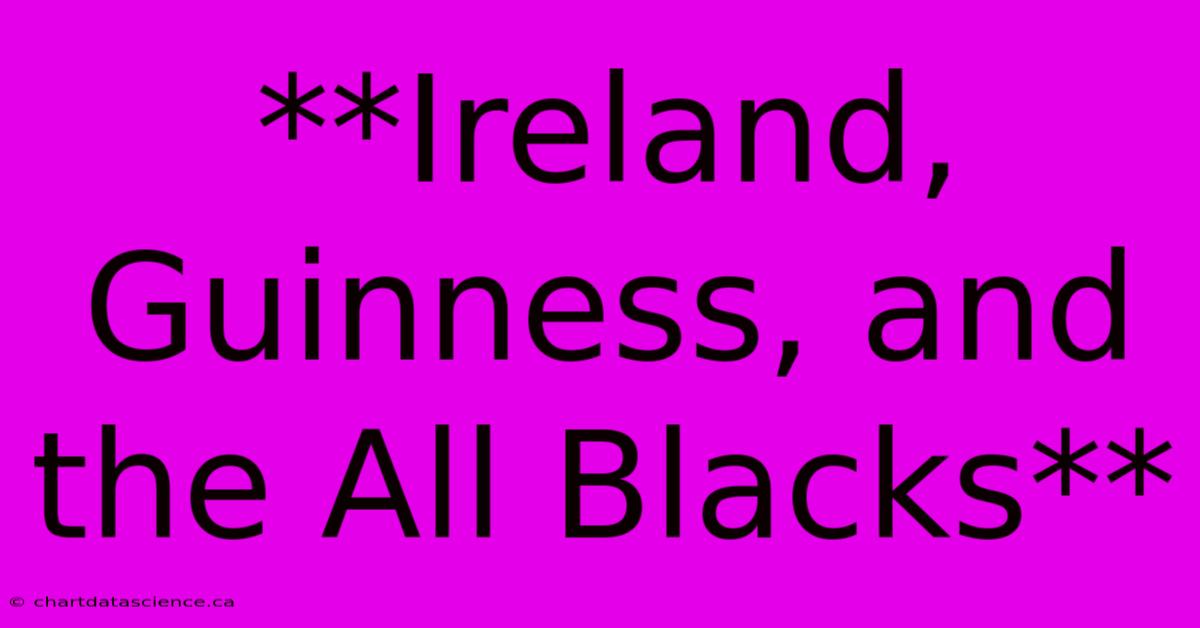 **Ireland, Guinness, And The All Blacks**