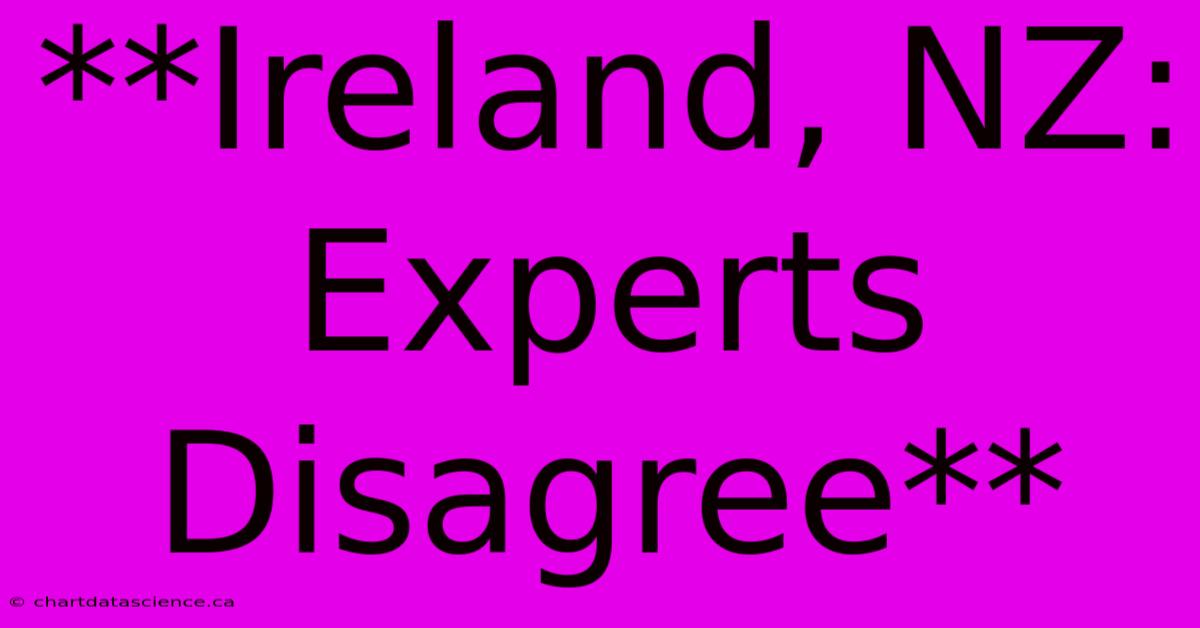 **Ireland, NZ: Experts Disagree** 