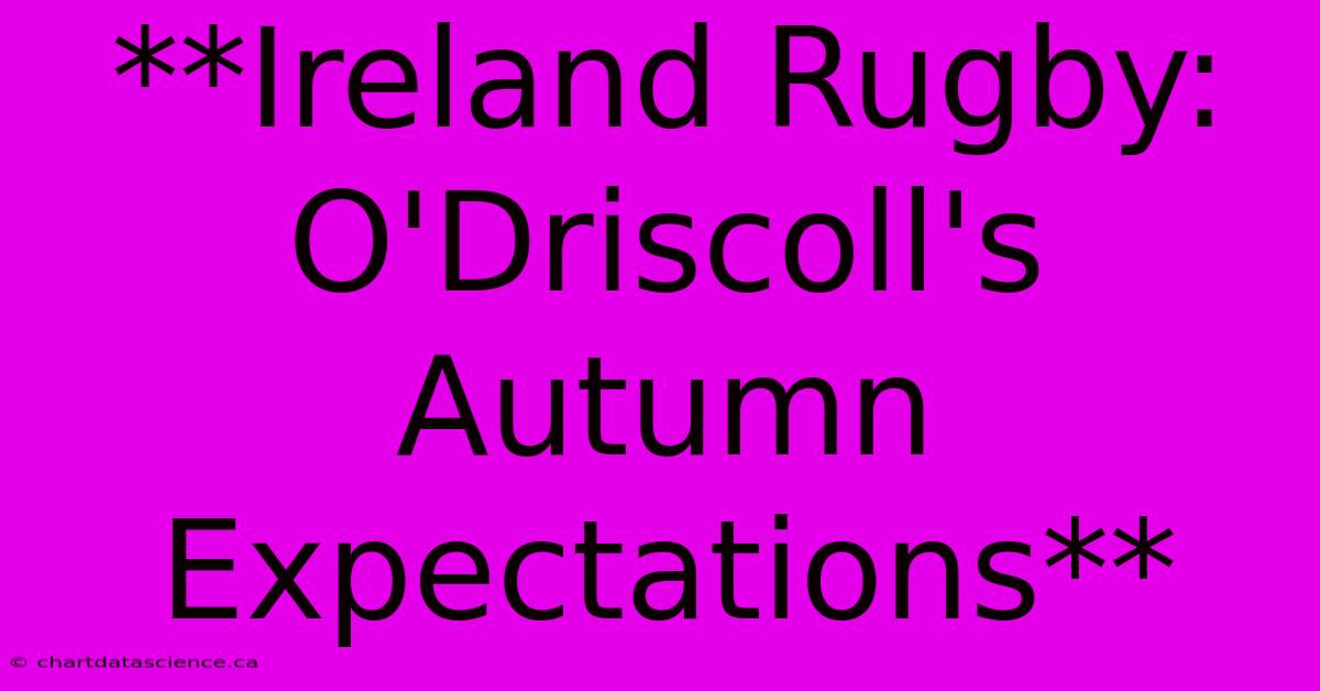 **Ireland Rugby: O'Driscoll's Autumn Expectations** 