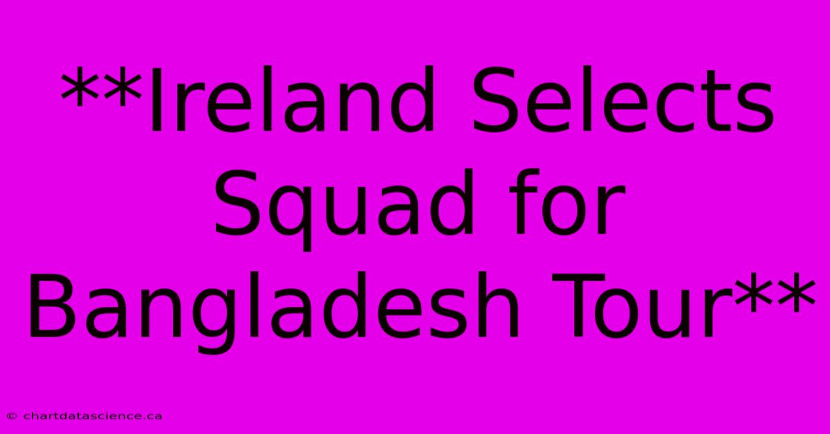 **Ireland Selects Squad For Bangladesh Tour**