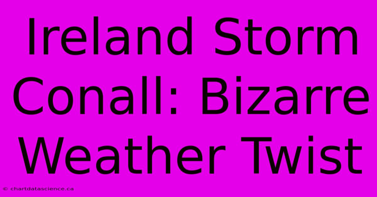 Ireland Storm Conall: Bizarre Weather Twist