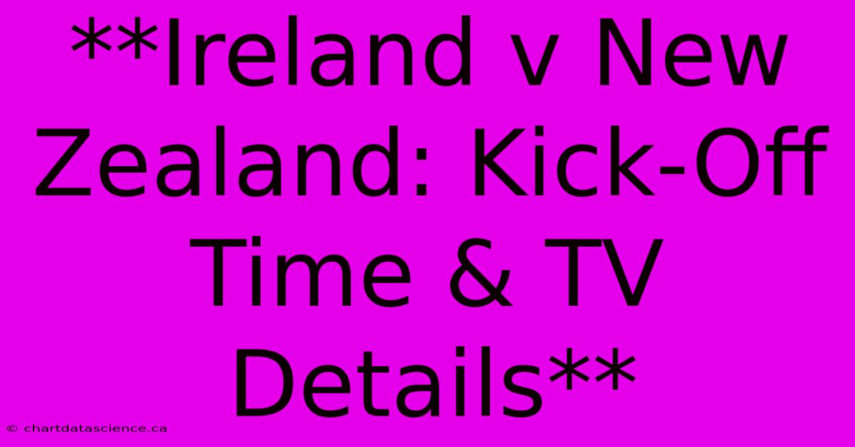 **Ireland V New Zealand: Kick-Off Time & TV Details** 