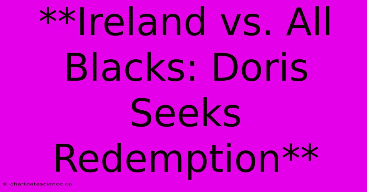 **Ireland Vs. All Blacks: Doris Seeks Redemption**