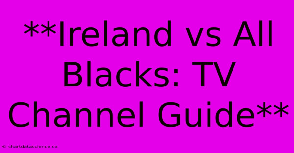 **Ireland Vs All Blacks: TV Channel Guide**